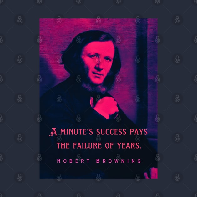 Robert Browning portrait and quote: A minute's success pays the failure of years. by artbleed