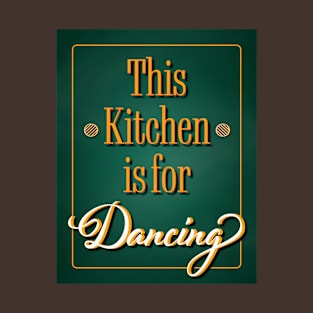 This Kitchen is for Dancing - Kitchen Dancing Quote T-Shirt