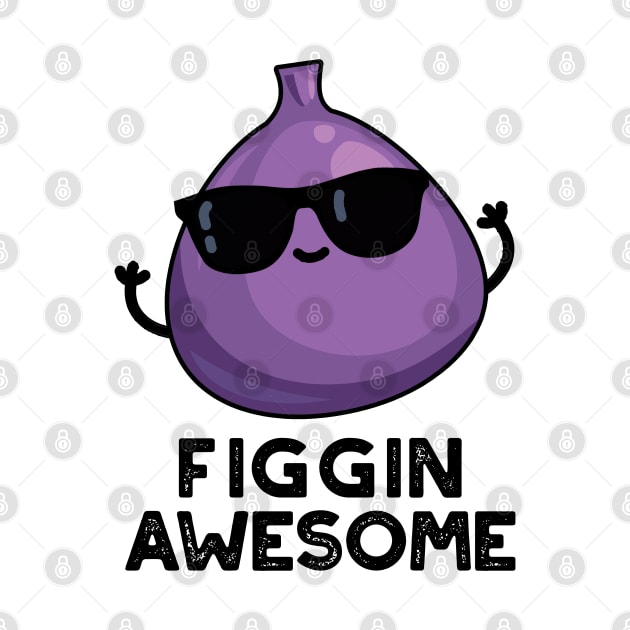 Figgin Awesome Funny Fruit Fig Pun by punnybone