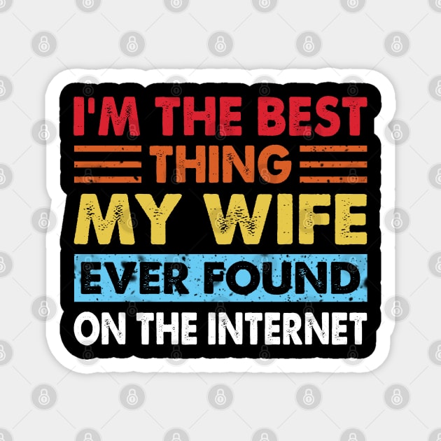 I'm The Best Thing My Wife Ever Found On The Internet Magnet by S-Log