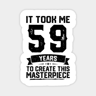 It Took Me 59 Years To Create This Masterpiece 59th Birthday Magnet