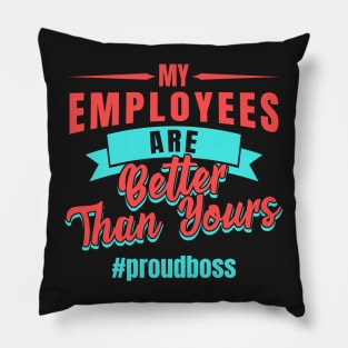 Entrepreneur Gifts My Employees Are Better Than Yours Proud Boss Pillow