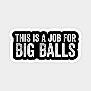 This is a job for Big Balls Magnet