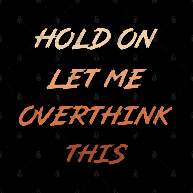 Hold On Let Me Overthink This by Get Yours