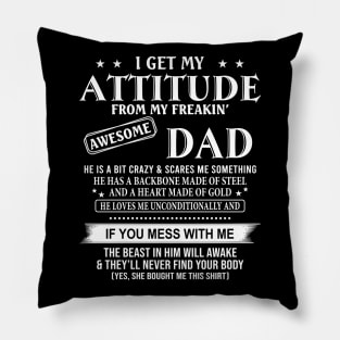 I Get My Attitude From My Freakin’ Awesome Dad He Is A Bit Crazy And Scares Me Sometimes Shirt Pillow