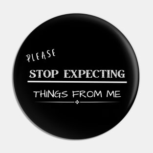 Please stop expecting things from me Pin