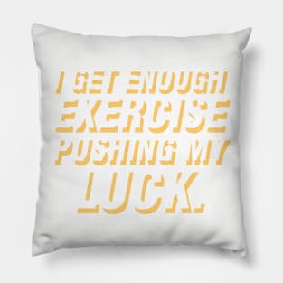 I get enough exercise pushing my luck 05 Pillow