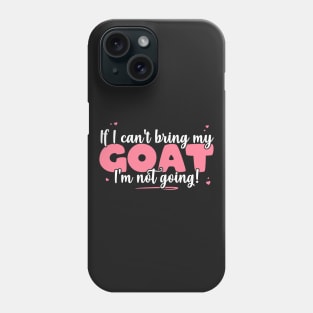 If I Can't Bring My Goat I'm Not Going - Cute Goat Lover design Phone Case