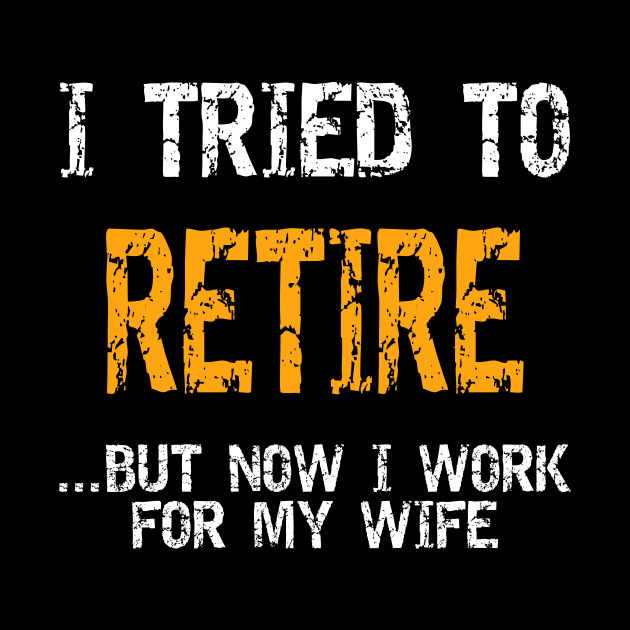 I Tried To Retire But Now I Work For My Wife Shirt by Alana Clothing