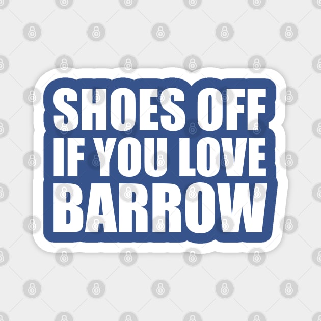 Shoes off if you love Barrow | White Print Magnet by stuartjsharples