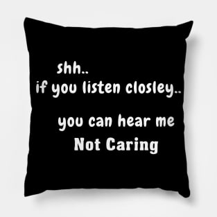 Shh.. If You Listen Closely.. You Can Hear Me Not Caring Pillow