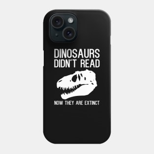 Dinosaurs didn't read now they are extinct. Phone Case