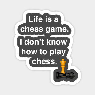 Life is a chess game, I don't know how to play chess Magnet