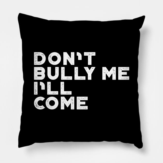 Don't Bully Me I'll Come White Funny Pillow by truffela