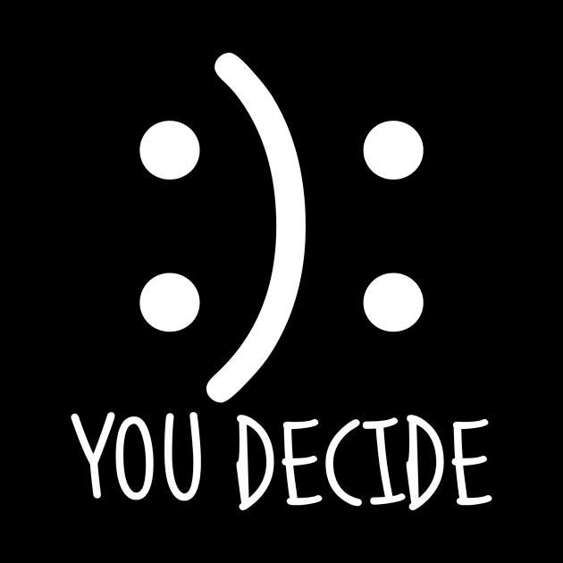 You decide happy or sad by MadebyTigger