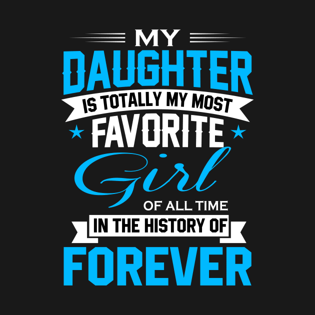 My daughter is totally my most favorite girl of all time in the history of forever by TEEPHILIC