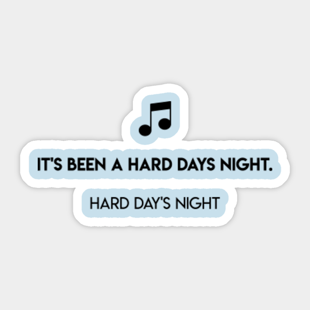 It S Been A Hard Days Night Hard Day S Night Hard Days Night Sticker Teepublic