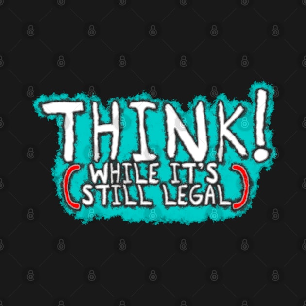 Think While It's Still Legal - Graffiti Style by SolarCross