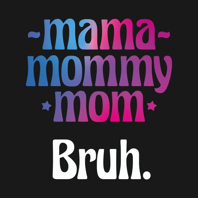 Mama Mommy Mom Bruh Funny Gift for Mother Day by DysthDESIGN