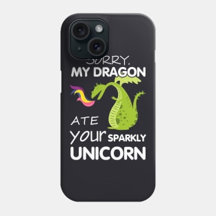 Sorry My Dragon Ate Your Sparky Unicorn Phone Case