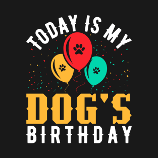 today is my dogs birthday Funny Dog Lover T-Shirt