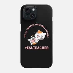 WE ALL LAUGH IN THE SAME LANGUAGE ESL TEACHER CUTE CAT LOVER Phone Case