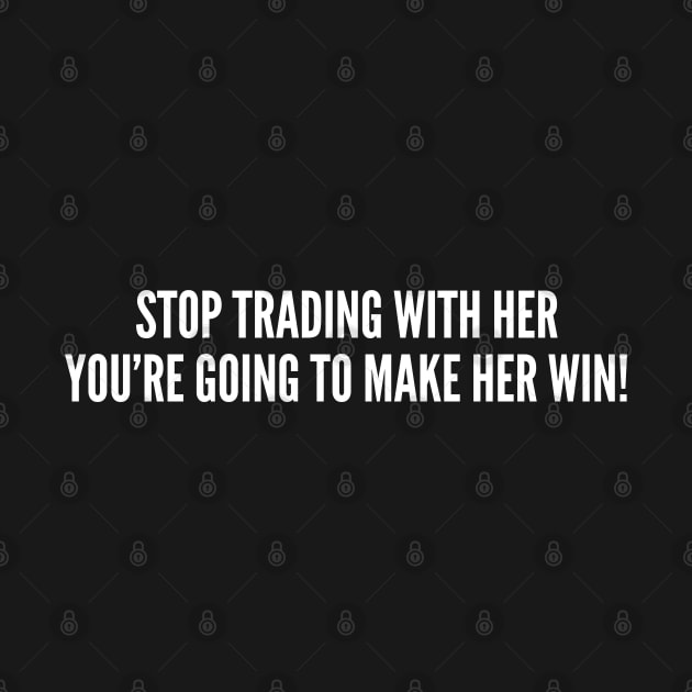 Catan - Stop Trading With Her You're Going To Make Her Win - Funny Joke Statement Humor Slogan Quote Boardgame by sillyslogans