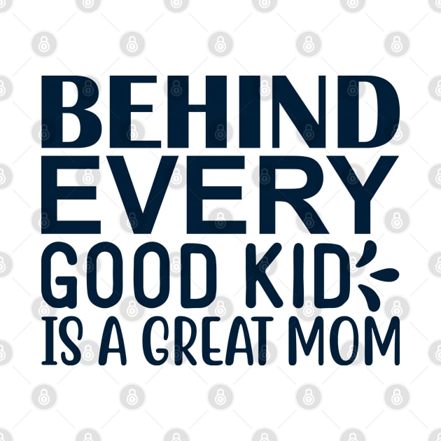 Behind every good kid is a great mom by BrightOne