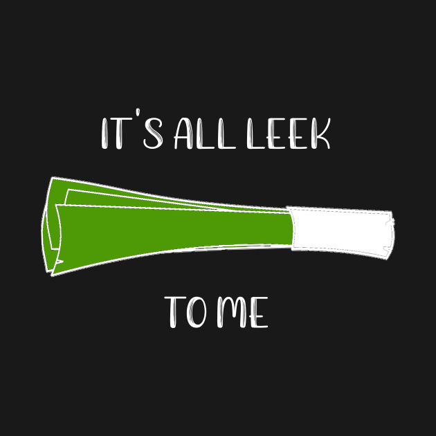 It's All Leek To Me by DANPUBLIC