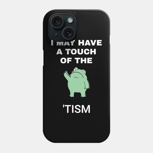 I May Have A Touch Of The Tism Phone Case by RansomBergnaum