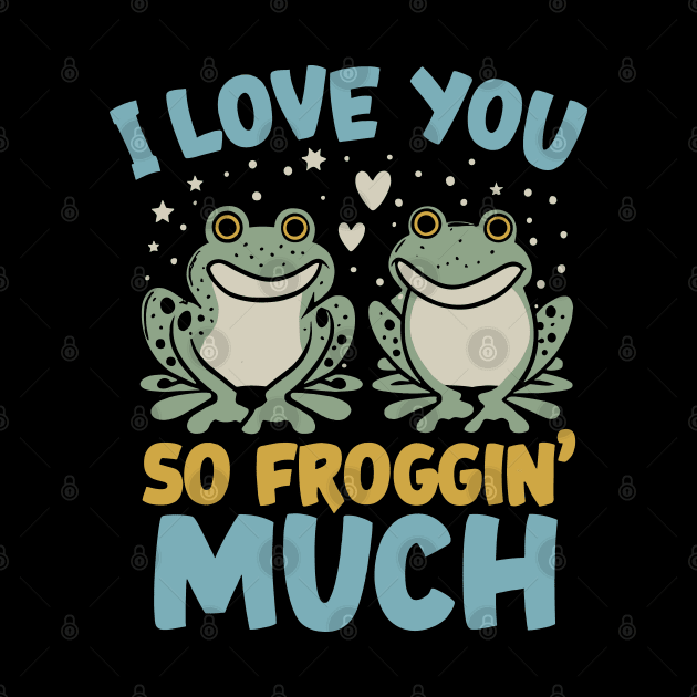 I Love You So Froggin' Much - Frog Love Funny Pun by aneisha