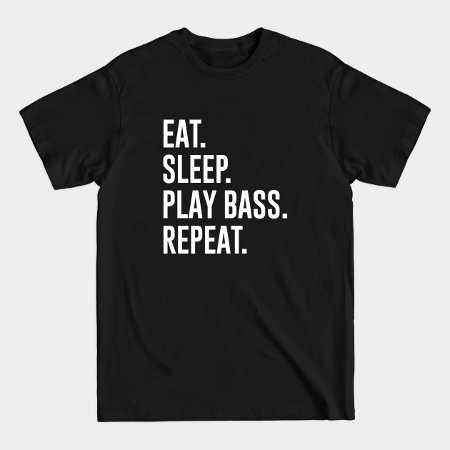 Disover Eat Sleep Play Bass Repeat - Bass Players - T-Shirt