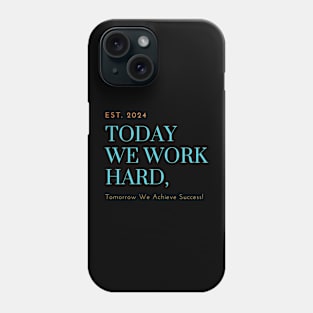 Today We Work Hard, Tomorrow We Achieve Success! Phone Case