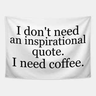 I don't need an inspirational quote. I need coffee. Tapestry