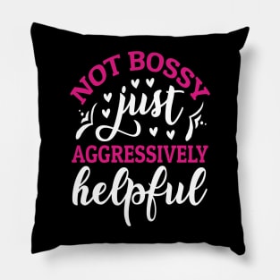 Not Bossy Just Aggressively Helpful Pillow
