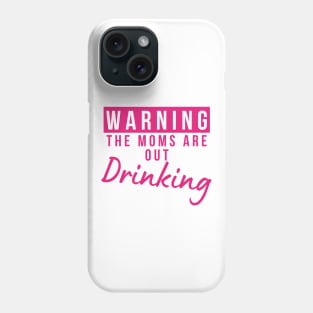 Warning The Moms Are Out Drinking. Matching Friends. Moms Night Out Drinking. Funny Drinking Saying. Pink Phone Case