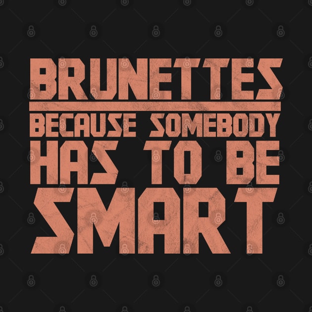 Brunettes Has To Be Smart - Brunette by D3Apparels