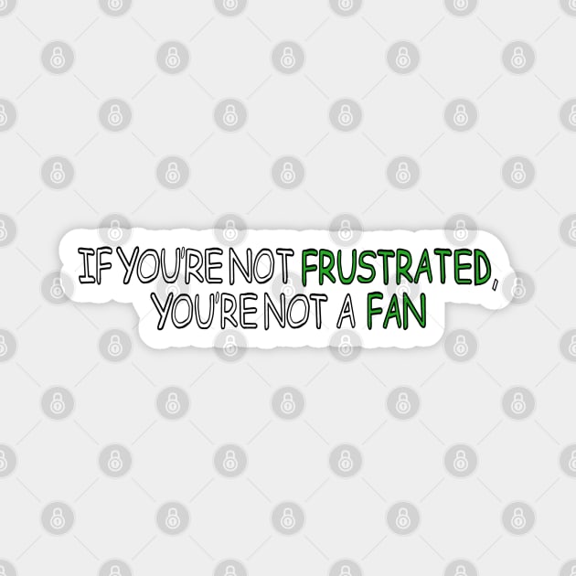 If You're Not Frustrated, You're Not A Fan - QCP Slogan Magnet by QueerComicsPodcast