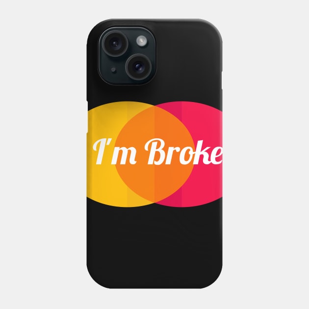 I'm Broke Phone Case by Courtney's Creations