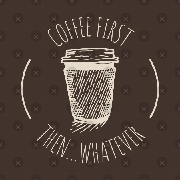 Coffee First Then Whatever by Uncle Chris Designs