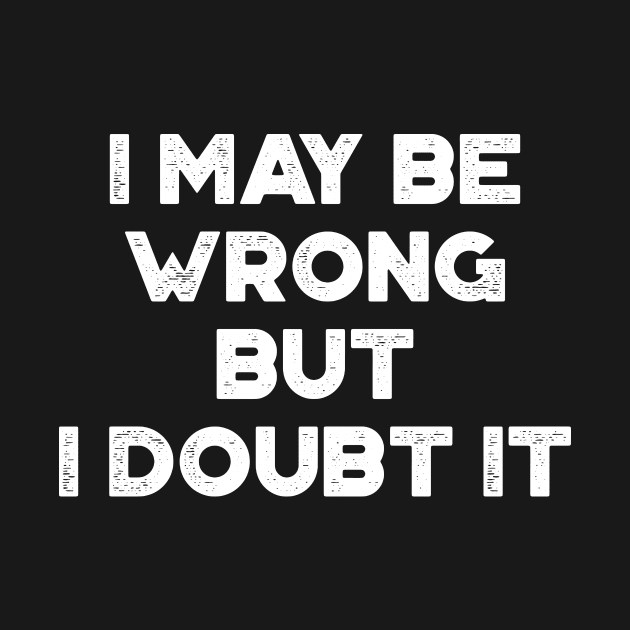 I May Be Wrong But I Doubt It Funny Vintage Retro (White) by truffela