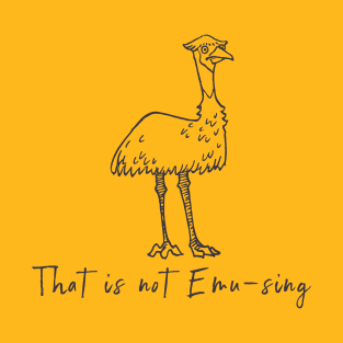 That is not Emu-sing T-Shirt