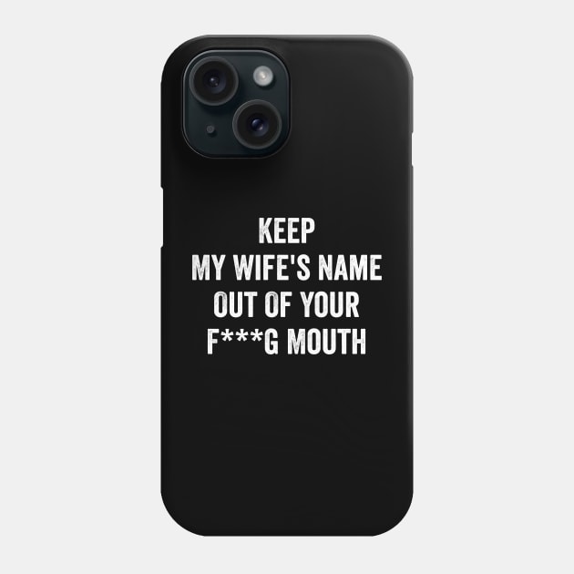 keep my wifes name out of your f mouth Phone Case by UniqueBoutiqueTheArt