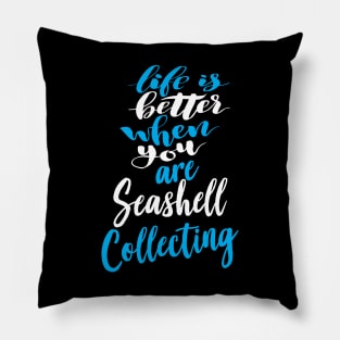 Life Is Better When You Are Seashell Collecting Pillow