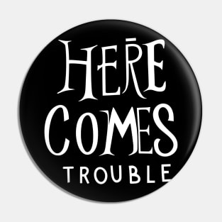 Here comes trouble Pin