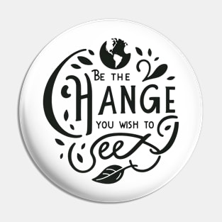 Be The Change You Wish To See Pin