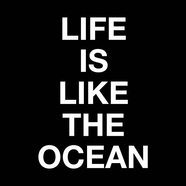 LIFE IS LIKE THE OCEAN by TheCosmicTradingPost