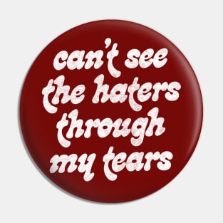 Can't See The Haters Through My Tears Pin