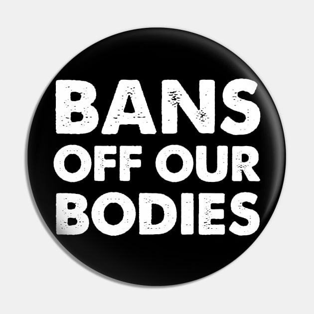 Bans Off Our Bodies Feminist Women's Rights pro choice Pin by sanavoc