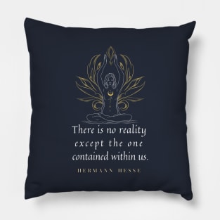 Hermann Hesse quote: “There's no reality except the one contained within us.” Pillow